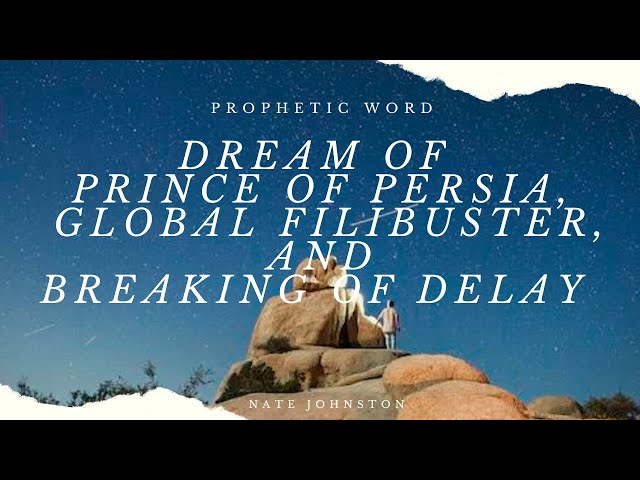 Prophetic word: Dream of the prince of Persia & the global filibuster/breaking of delay