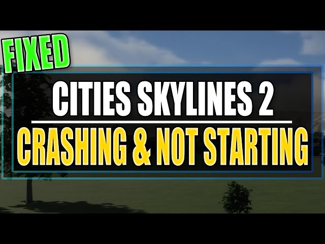FIX Cities Skylines 2 Crashing, Freezing and not Starting On PC