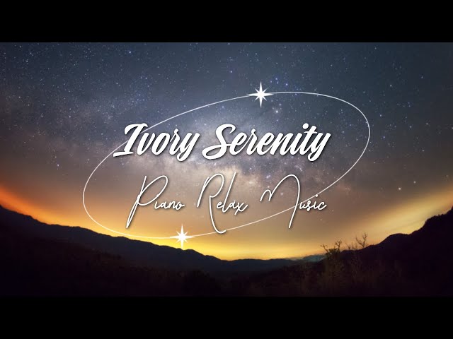 Ivory Serenity 🎶 Piano Relax Music