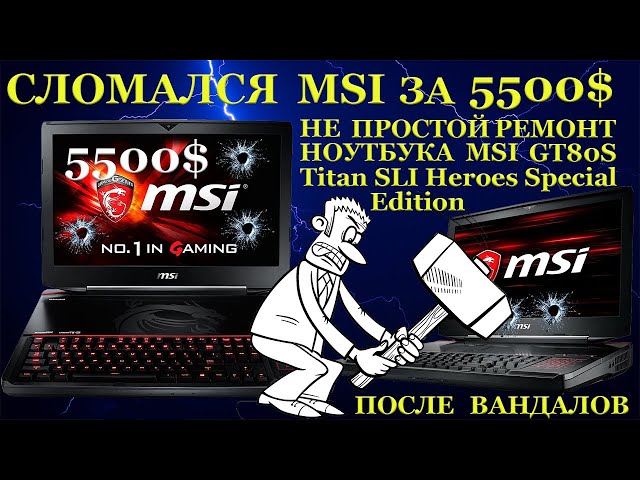 MSI за 5500$ сломался и компьютерный мастер поиздевался над трупиком ноутбука GT80S SLI Special E...