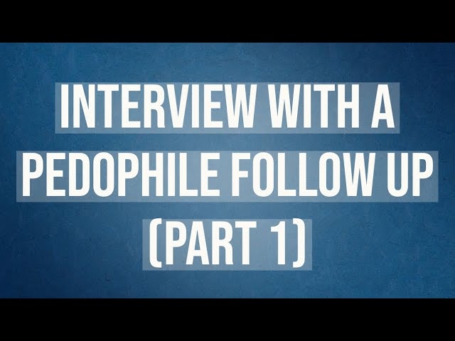 Interview with a Pedophile - Follow Up (Part 1)