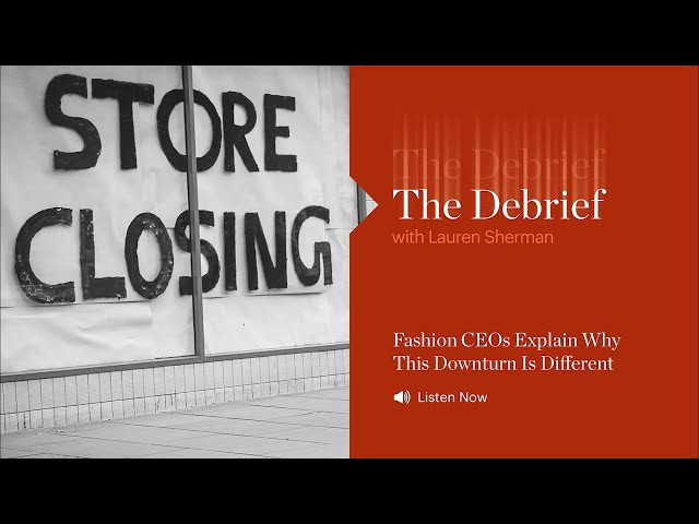 The Debrief |  Fashion CEOs Explain Why This Downturn Is Different