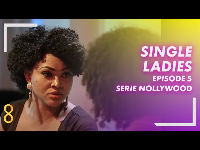 Single Ladies -  Episode 5 - Serie Nollywood en Francais
