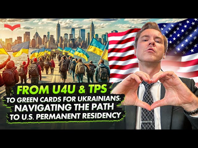U.S. IMMIGRATION FOR UKRANIANS: FROM U4U & TPS TO GREEN CARDS - PATH TO U.S. PERMANENT RESIDENCY