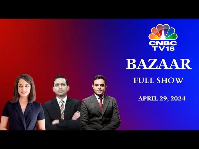 Bazaar: The Most Comprehensive Show On Stock Markets | Full Show | April 29, 2024 | CNBC TV18