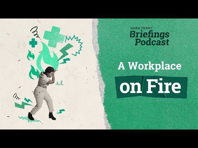 A Workplace on Fire | Briefings Podcast | Presented by Korn Ferry