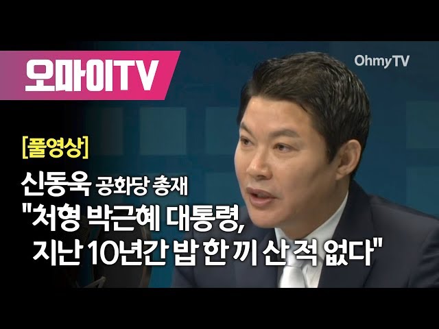[풀영상] 신동욱 "처형 박근혜 대통령, 지난 10년간 밥 한 끼 산 적 없다"(오마이TV)