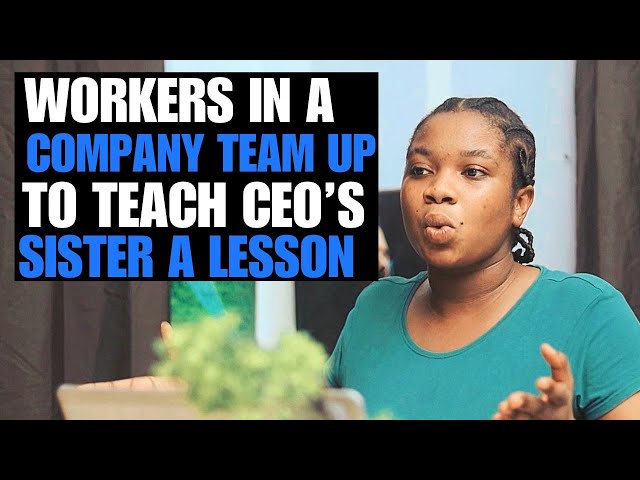 Workers In A Company Teaches Rude CEO's Sister A Big Lesson