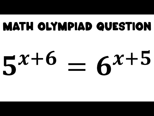 Math Olympiad Question 5^(x+6)=6^(x+5)