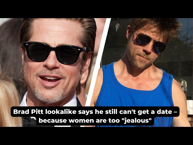 Brad Pitt lookalike says he still can't get a decent date – because women are too "jealous"