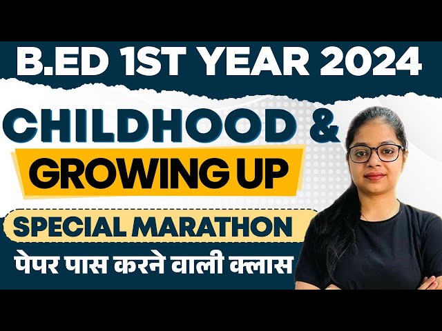 Childhood and Growing UP Special Marathon | B.ed 1st year | BEd 2024