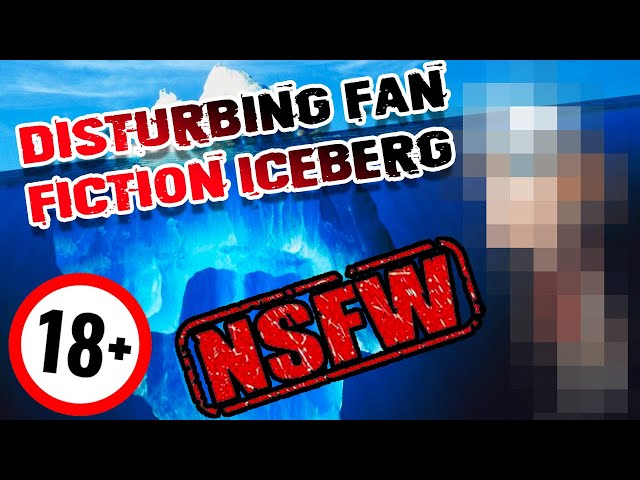 The Disturbing Fan Fictions Iceberg Explained (DO NOT RESEARCH + NSFW)
