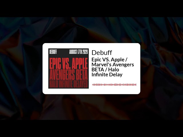Debuff | Epic VS. Apple / Marvel's Avengers BETA / Halo Infinite Delay
