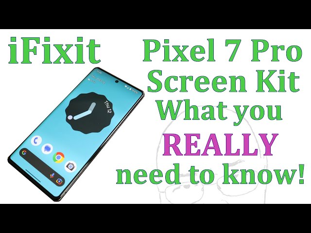 iFixit Screen Replace Pixel 7 Pro, what you REALLY need to know.