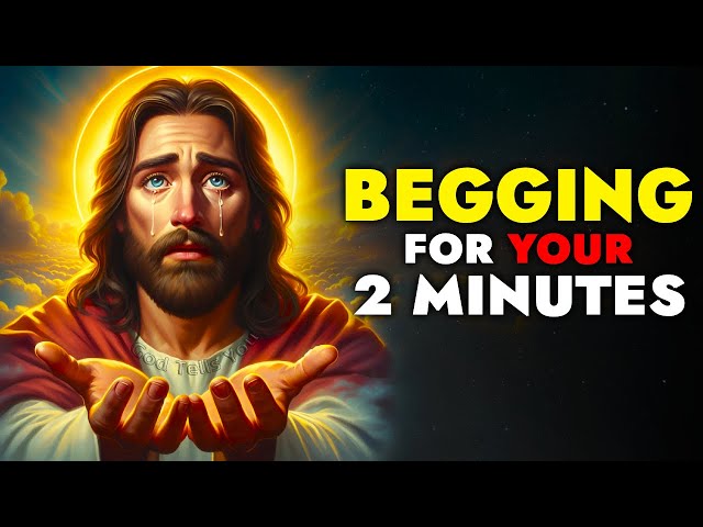 God Says ➨ Begging for Your 2 Minutes  | God's message | God Message Today For You | God Tells