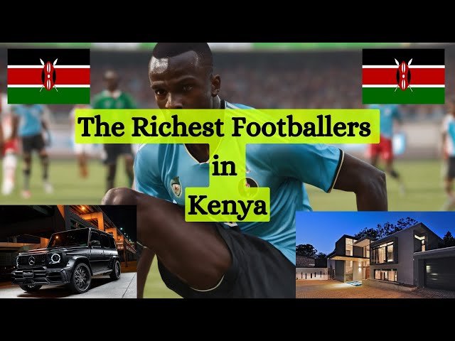 Top 10 Richest Footballers in Kenya and Their  Net Worth 2024