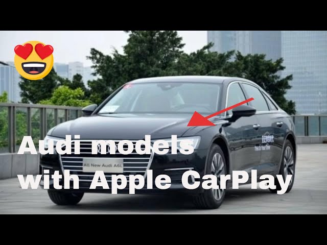 Every Audi Model Equipped with Apple CarPlay (2017-2023 Comprehensive Guide)