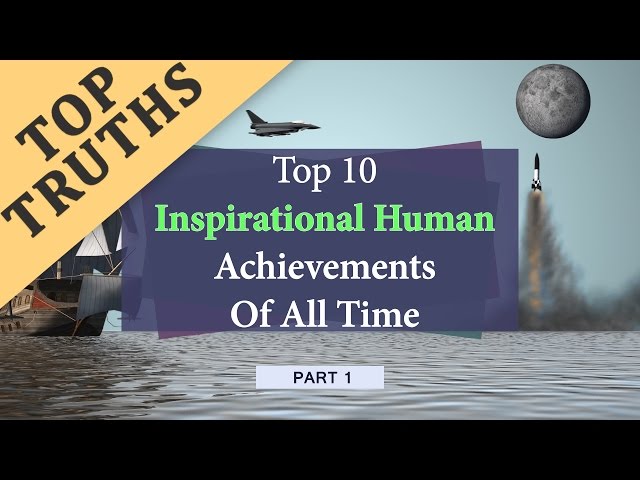 Top 10 Inspirational Human Achievements Of All Time (Part 1)
