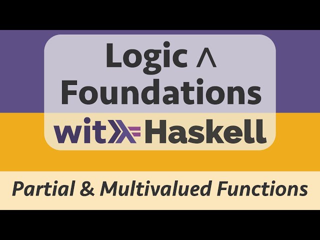 Logic & Foundations with Haskell: Haskell 11 :: Partial and Multivalued Functions