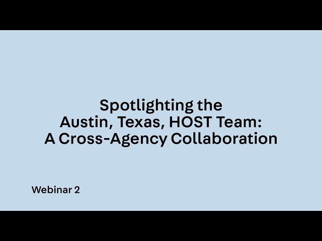 Webinar 2. Spotlighting the Austin, Texas, HOST Team: A Cross-Agency Collaboration