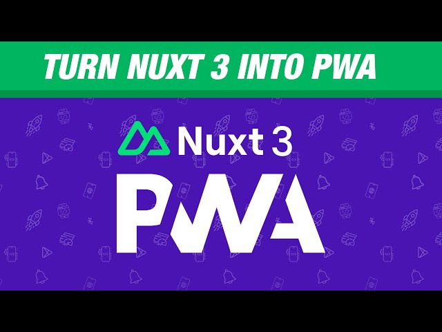 Nuxt 3 PWA: Turn Your Nuxt 3 Application into a Progressive Web App
