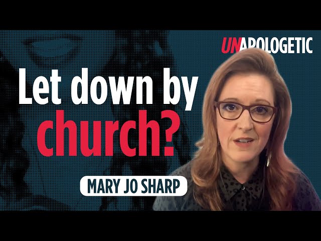 What to do when church lets you down | Mary Jo Sharp | Unapologetic 4/4