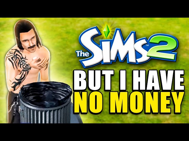 The Sims 2 but I start with $0