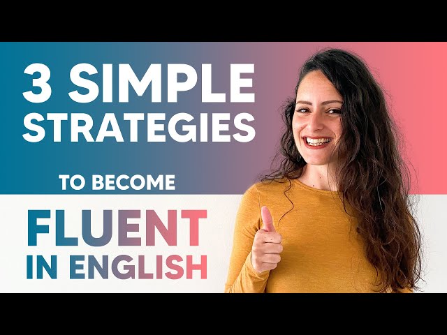 3 Simple Strategies to Become Fluent in English