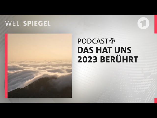 Podcast-Rückblick: Das hat uns 2023 berührt | Weltspiegel Podcast