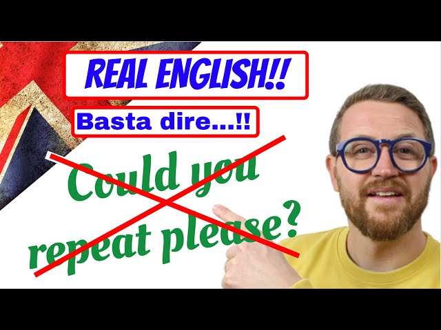 BASTA! Non dire più COULD YOU REPEAT?! REAL ENGLISH!! Parla come UN INGLESE!