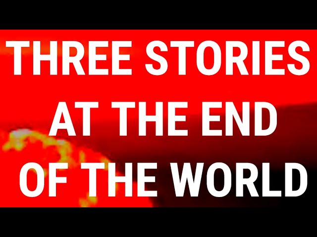 Three Stories at the End of the World