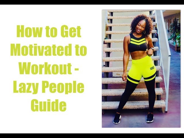 HOW TO GET MOTIVATED TO WORKOUT - LAZY PEOPLE GUIDE