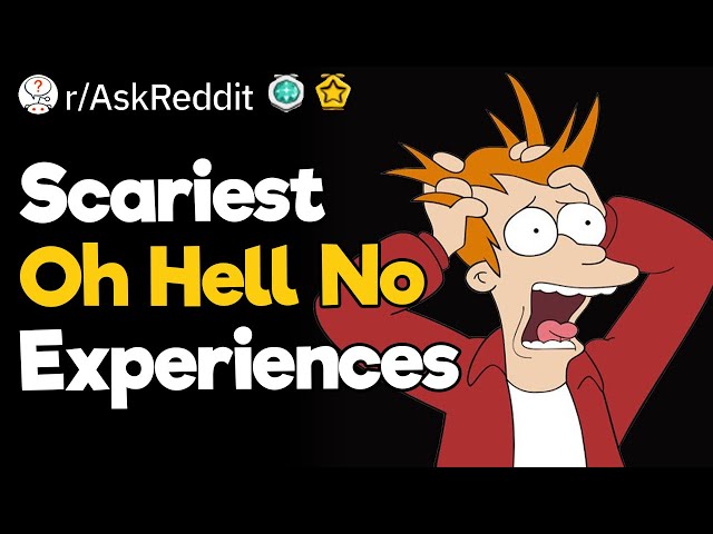 Scariest “Oh Hell No” Experiences