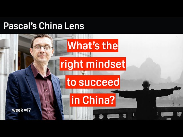 What's the right mindset to succeed in China? - Pascal's China Lens week 17