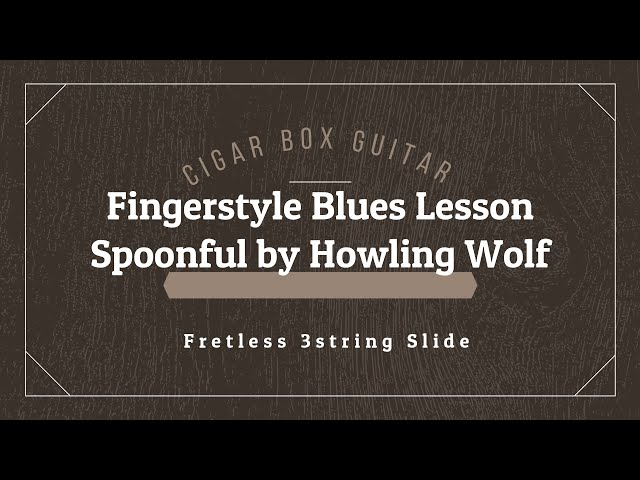 Fingerstyle Blues Lesson - Spoonful by Howlin' Wolf - Fretless 3 string Cigar Box Guitar with tabs