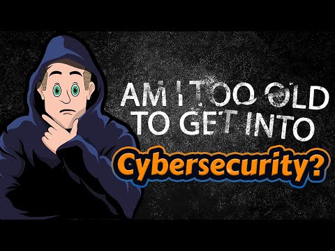 Am I too old to get into Cybersecurity?