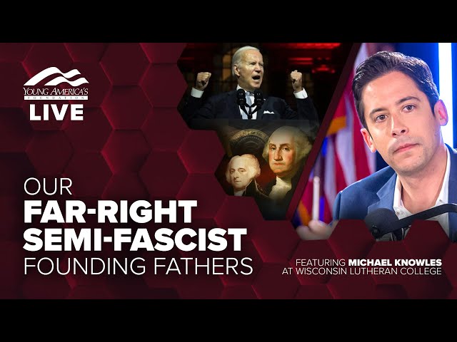 Our far-right semi-fascist founding fathers | Michael Knowles LIVE at Wisconsin Lutheran College