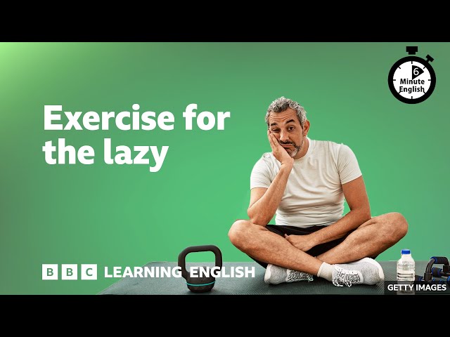 Exercise for the lazy ⏲️ 6 Minute English