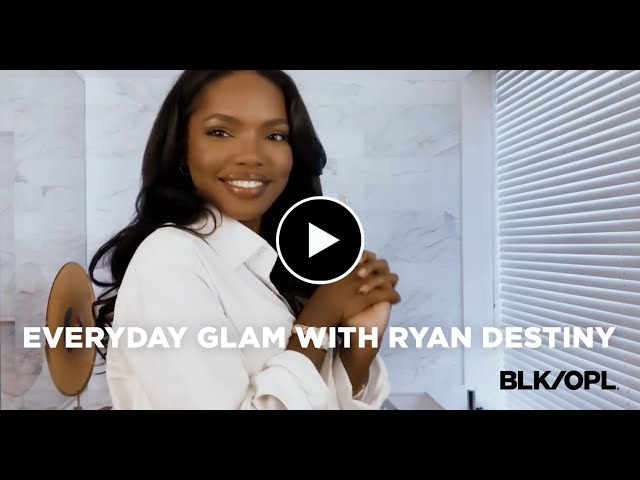Everyday Glam With Ryan Destiny & BLK/OPL