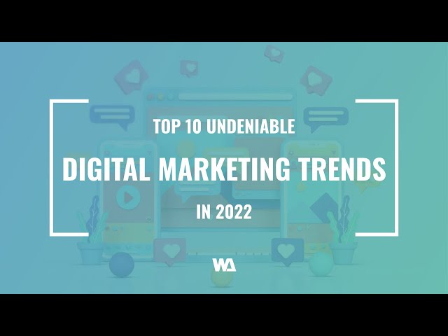 Top 10 Undeniable Digital Marketing Trends in 2022