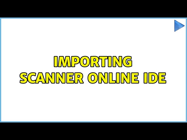 Importing scanner online IDE (2 Solutions!!)
