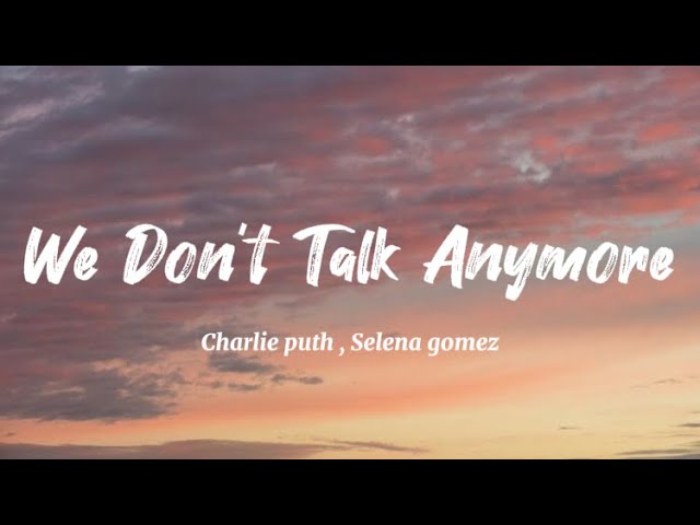 Charlie Puth , Selena Gomez - We Don’t Talk  Anymore  (Lyrics)