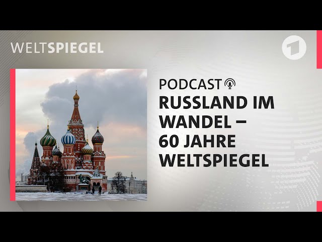 Russland im Wandel- 60 Jahre Weltspiegel  | Weltspiegel Podcast