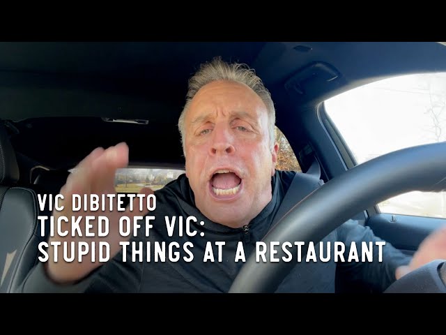 Ticked Off Vic: Stupid Things at a Restaurant | VicDiBitetto.net
