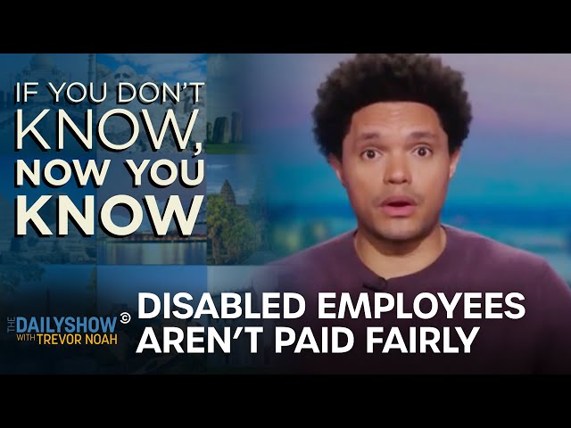 The Subminimum Wage Disability Pay Loophole - If You Don’t Know, Now You Know | The Daily Show