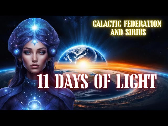 11 Days of Light. Spiritual Ascension will accelerate (Galactic Federation and Sirius)