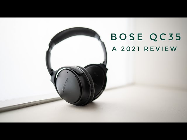 Why I am still using the Bose QC35 Headphones in 2021