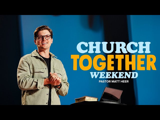 Church Together Weekend | Matt Heer