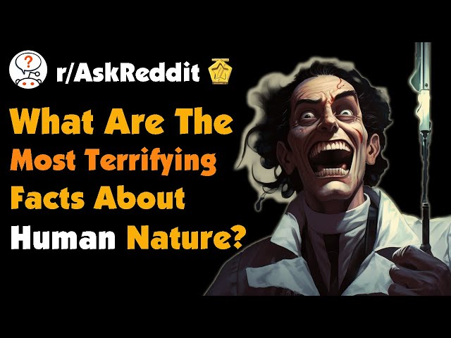 What Are The Most Terrifying Facts About Human Nature?