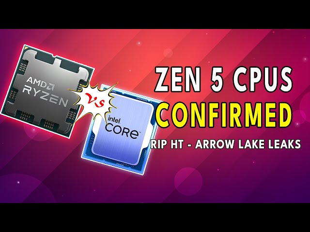 Zen 5 CPUs CONFIRMED | RIP Hyperthreading - Arrow Lake LEAKS